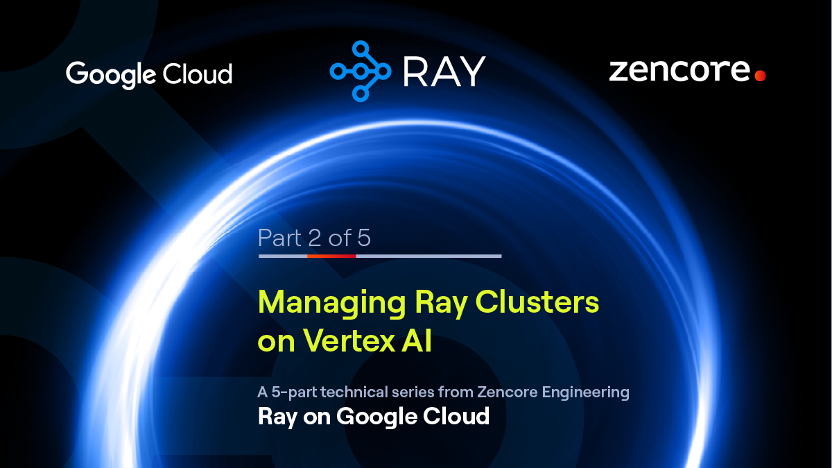 Ray on Google Cloud Series: Part 2 - Managing Ray Clusters on Vertex AI