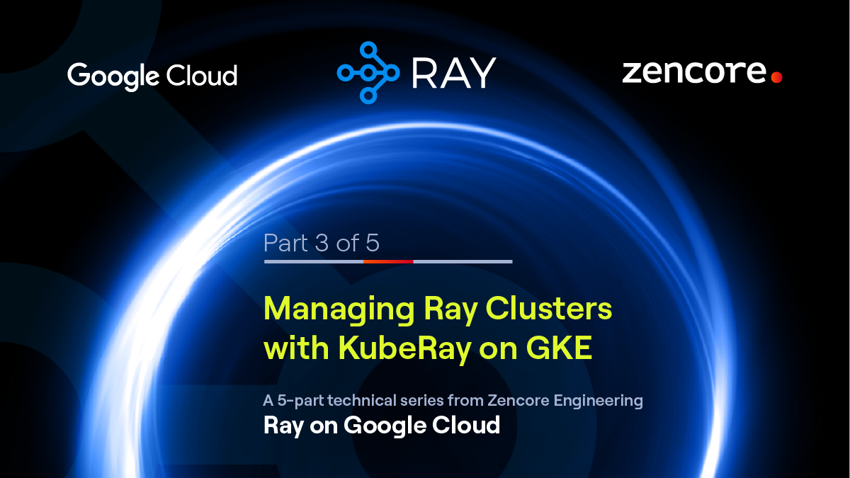 Ray on Google Cloud Series: Part 3 - Managing Ray Clusters with KubeRay on GKE